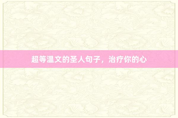 超等温文的圣人句子,治疗你的心